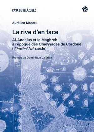 La rive d'en face: Al-Andalus et le Maghreb à l'époque des Omeyyades de Cordoue (IIe/VIIIe-Ve/XIe siècle)