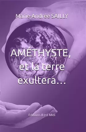 Améthyste, et la terre exultera...