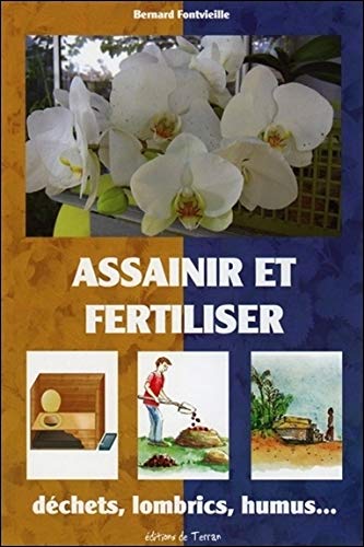 Assainir et fertiliser - Déchets, lombrics, humus... - Bernard Fontvieille