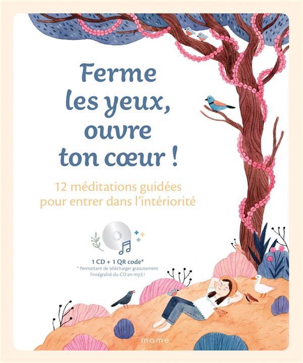 Ferme les yeux, ouvre ton coeur! 12 méditations guidées pour entrer dans l'intériorité