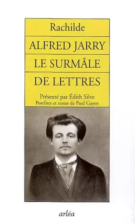 Alfred Jarry: Le surmâle de lettres - Rachilde, Edith Silve, Paul Gayot