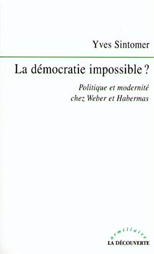 La démocratie impossible? politique et modernité chez Weber et Habermas