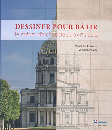 Dessiner pour bâtir: le métier d'architecte au XVIIe siècle