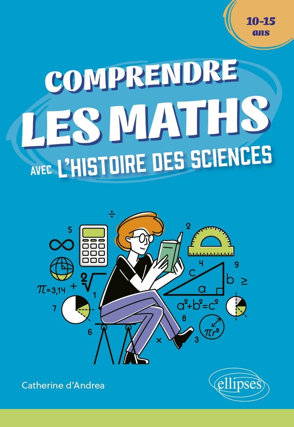Comprendre les maths avec l'histoire des sciences: 10-15 ans