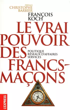 LE VRAI POUVOIR DES FRANCS-MACONS - Francois Koch, Christophe Barbier