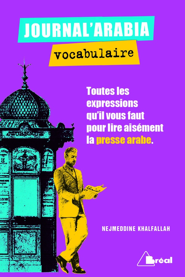 Journal'arabia: vocabulaire - toutes les expressions qu'il vous faut pour lire aisément la presse en arabe - BTS, IUT, classes prépas