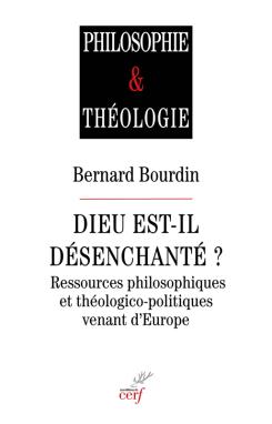 Dieu est-il désenchanté?: ressources philosophiques et théologico-politiques venant d'Europe