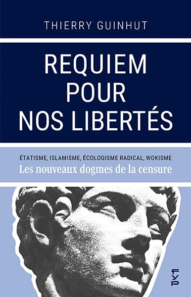 Requiem pour nos libertés: étatisme, islamisme, écologisme radical, wokisme: les nouveaux dogmes de la censure