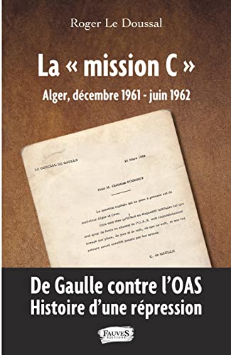 La "mission C" - Alger, décembre 1961 - juin 1962, de Gaulle contre l'IOAS, histoire d'une répression
