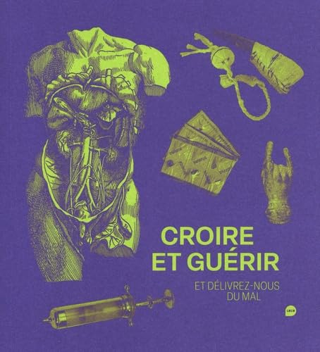 Croire et guérir: Et délivrez-nous du mal