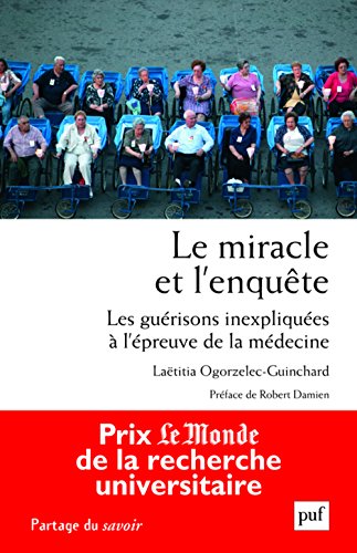 Le miracle et l'enquête - les guérisons inexpliquées à l'épreuve de la médecine