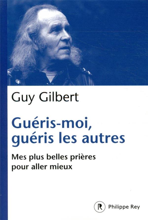 Guéris-moi, guéris les autres: mes plus belles prières pour aller mieux
