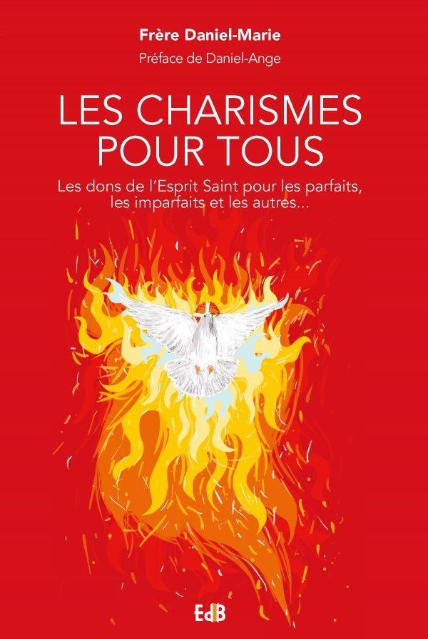 Les charismes pour tous: les dons de l'esprit saint pour les parfaits, les imparfaits et les autres