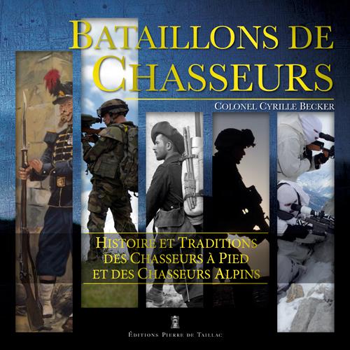 Bataillons de chasseurs: histoire et traditions des chasseurs à pied et des chasseurs alpins