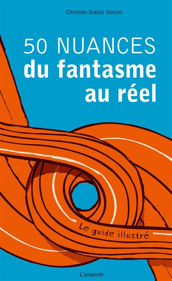 50 nuances du fantasme au réel: le guide illustré