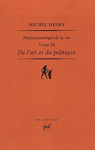 Phénoménologie de la vie Tome 3 - de l'art et du politique