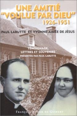 Une amitié voulue par Dieu, 1926-1951: Paul Labutte et Yvonne-Aimée de Jésus: témoignage, lettres et souvenirs