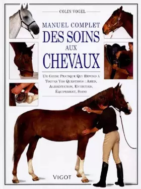 Manuel complet des soins aux chevaux - C. Vogel