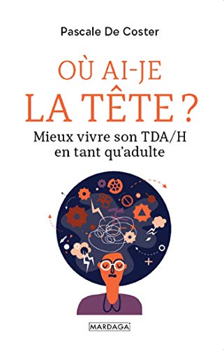Où ai-je la tête? - mieux vivre son TDA/H en tant qu'adulte