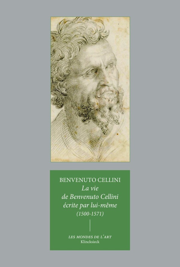 La vie de Benvenuto Cellini: fils de Maître Giovanni, florentin, écrite par lui-même à Florence (1500-1571)