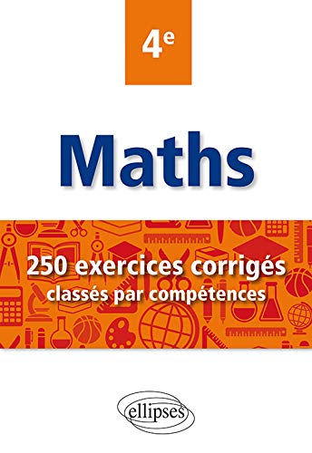 Maths 4e: 250 exercices corrigés classés par compétences