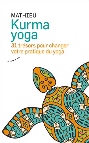 Kurma yoga: 31 trésors pour changer votre pratique du yoga