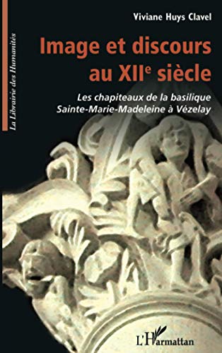 Image et discours au XII siècle - les chapiteaux de la basilique Sainte-Marie-Madeleine à Vézelay