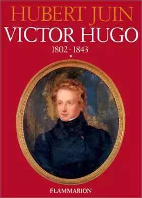 Victor Hugo, tome 1: 1802-1843 - Hubert Juin