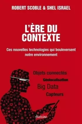 L'ère du contexte - ces nouvelles technologies qui bouleversent notre environnement - objets connectés, géolocalisation, big data, capteurs