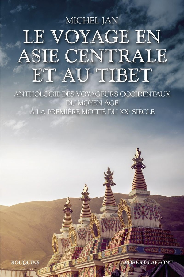 Le voyage en Asie centrale et au Tibet: anthologie des voyageurs occidentaux du Moyen Age à la première moitié du XXe siècle