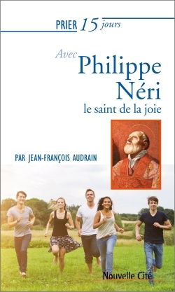 Prier 15 jours avec Philippe Néri: le saint de la joie