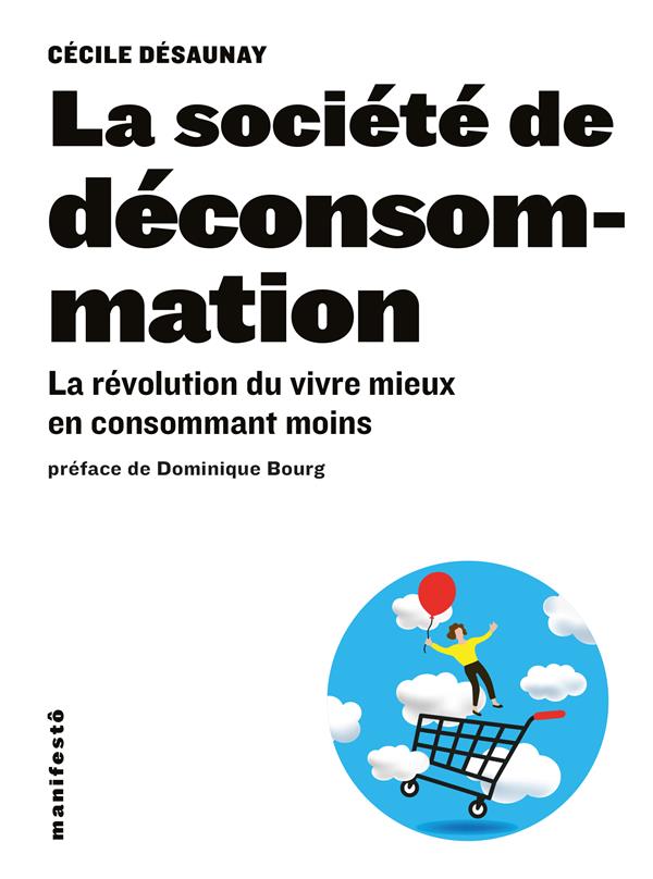 La société de déconsommation: la révolution du vivre mieux en consommant moins