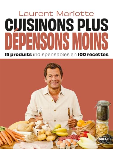 Cuisinons plus, dépensons moins - 15 produits indispensables en 100 recettes