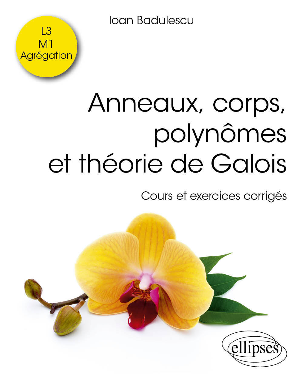 Anneaux, corps, polynômes et théorie de Galois: cours et exercices corrigés: L3, M1, agrégation