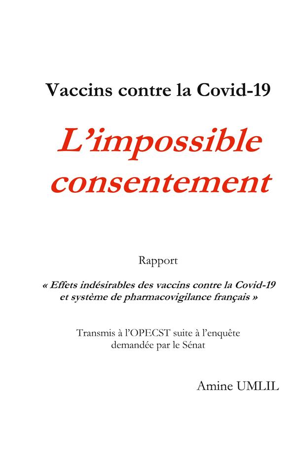 Vaccins contre la covid-19: l'impossible consentement: rapport "effets indésirables des vaccins contre la covid-19 et système de pharmacovigilance français" transmis à l'opecst suite à l'enquête demandée par le sénat