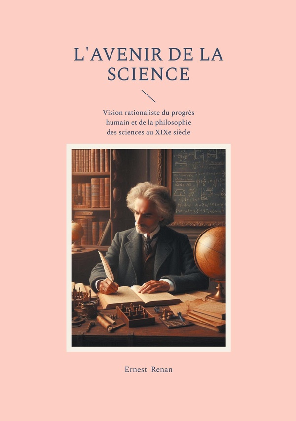 L'avenir de la science: Vision rationaliste du progrès humain et de la philosophie des sciences au XIXe siècle