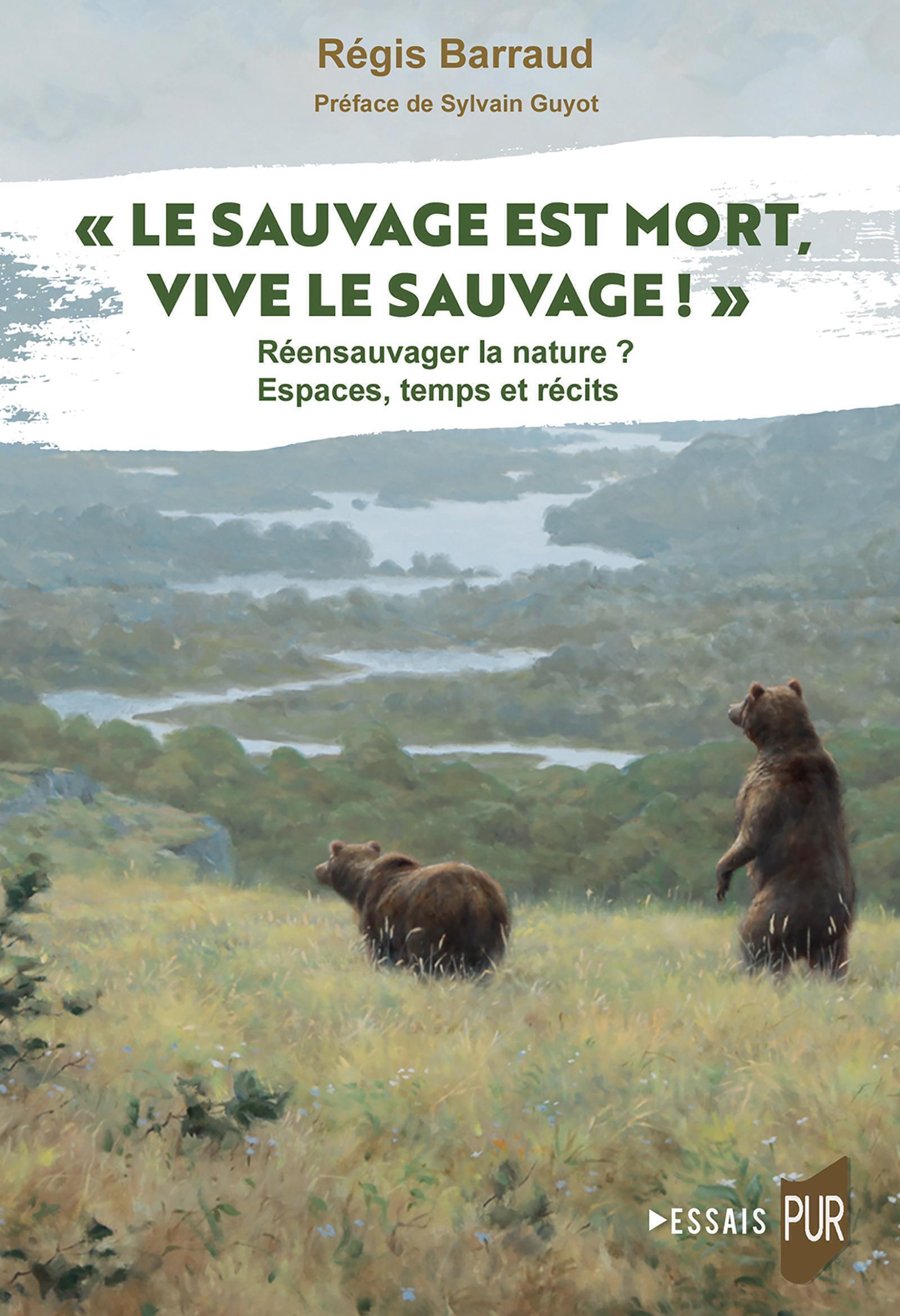 " Le Sauvage est mort, vive le sauvage! " - Ré-ensauvager la nature? Espaces, temps et récits