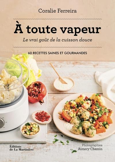 À toute vapeur - le vrai goût de la cuisson douce: 60 recettes saines et gourmandes
