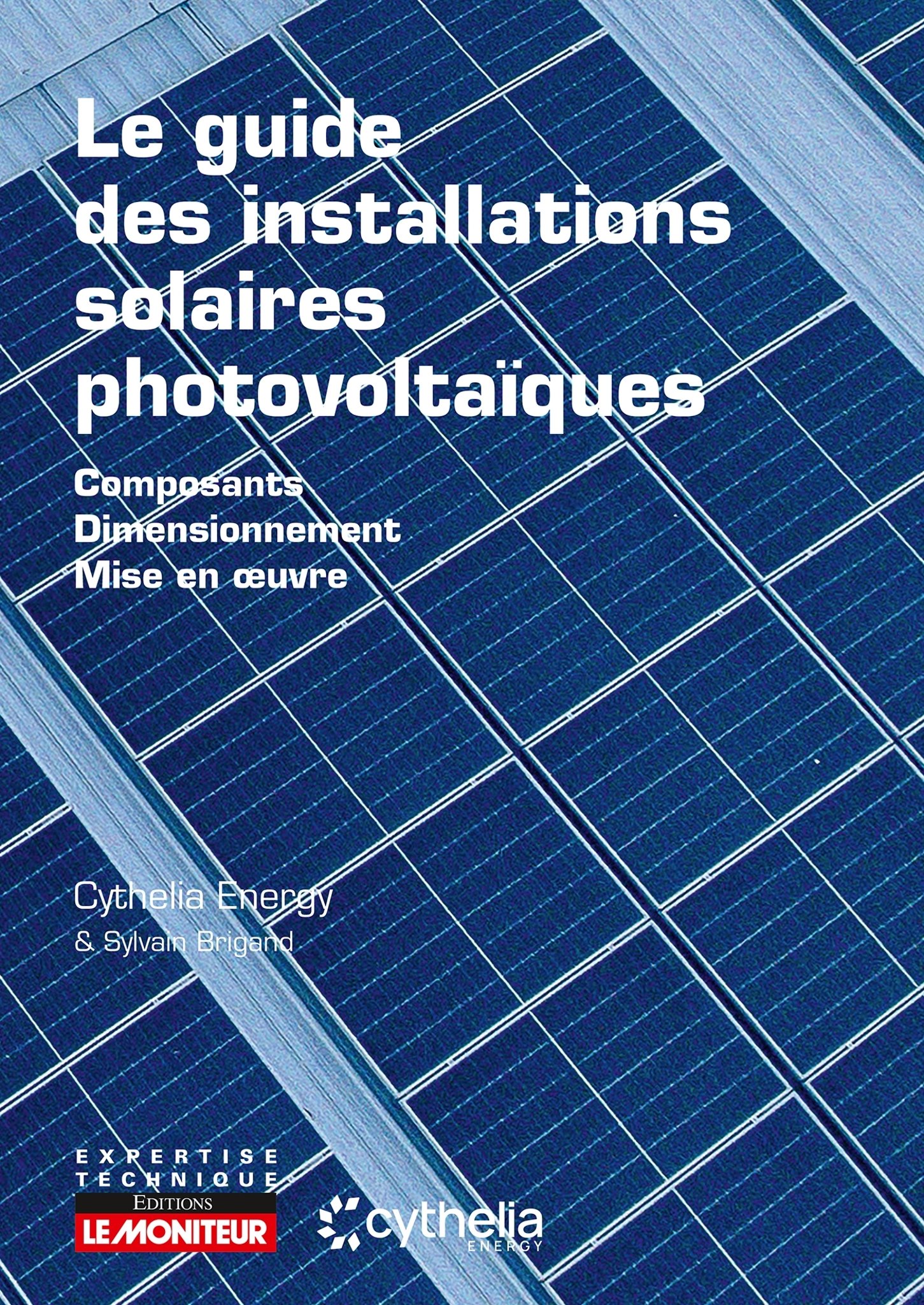 Le guide des installations solaires photovoltaïques - Composants - Dimensionnement - Mise en oeuvre