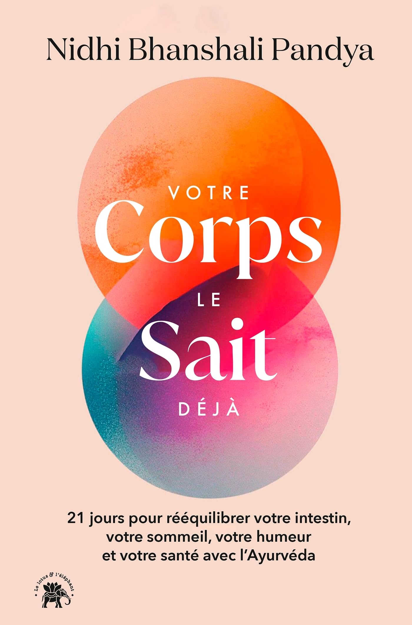 Votre corps le sait déjà: 21 jours pour rééquilibrer votre intestin, votre sommeil, votre humeur et votre santé avec l'ayurvéda