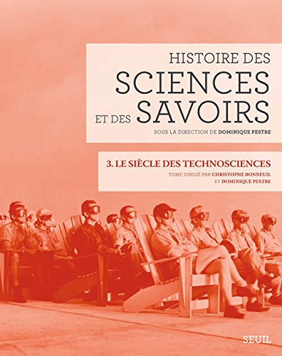 Histoire des sciences et des savoirs Tome 3 - le siècle des technosciences