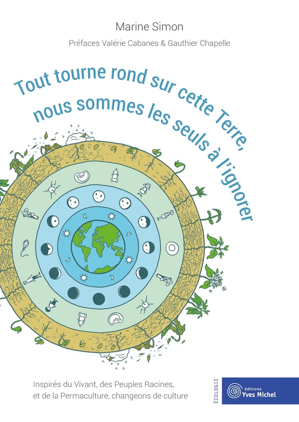 Tout tourne rond sur cette terre, nous sommes les seuls à l'ignorer - inspirés du vivant, des peuples racines et la permaculture, changeons de culture
