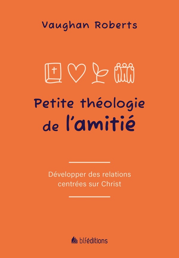 Petite théologie de l'amitié: développer des relations centrées sur Christ