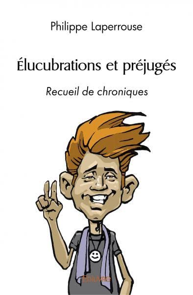 Elucubrations et prejuges - recueil de chroniques