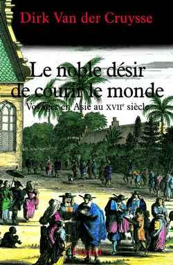 Le noble désir de courir le monde: Voyager en Asie au XVIIe siècle