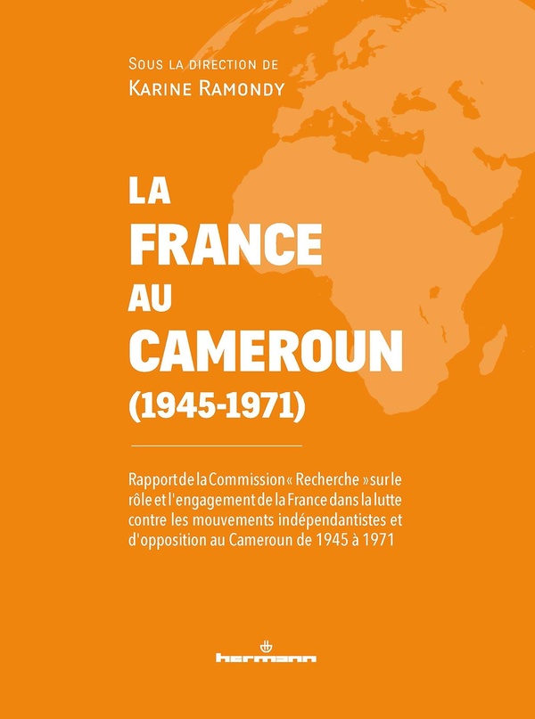 La France au Cameroun (1945-1971): Rapport de la commission "Recherche" sur le rôle et l'engagement de la France au Cameroun