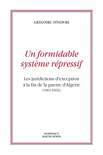 Un formidable système répressif: les juridictions d'exception à la fin de la guerre d'Algérie