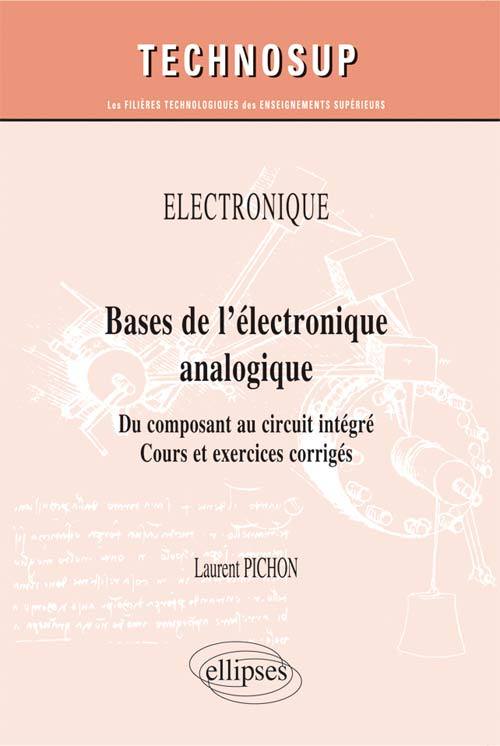 ÉLECTRONIQUE - Bases de l'électronique analogique - Du composant au circuit intégré. Cours et exercices corrigés (niveau A)