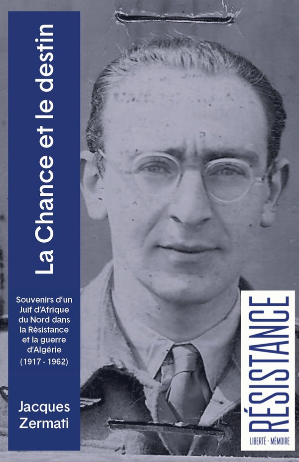 La chance et le destin: Souvenirs d'un Juif d'Afrique du Nord dans la Résistance et la guerre d'Algérie (1917-1962)