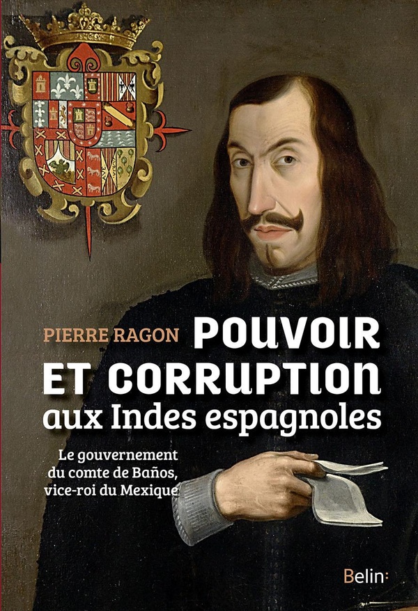 Pouvoir et corruption aux Indes espagnoles - le gouvernement du comte de Baños, vice-roi du Mexique